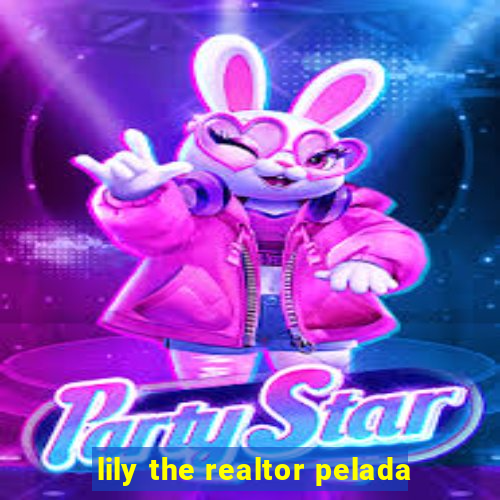 lily the realtor pelada